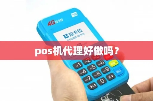 pos机代理怎么样（选择pos机代理需要考虑的因素）