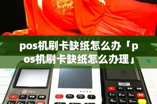 大pos机没有纸怎么办,大pos机提示缺纸解决方法