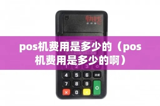 免费pos机怎么收费（了解免费pos机使用费用）