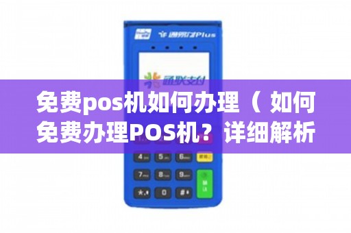 个人POS机免费办理攻略，如何轻松获得一台免费的个人POS机？