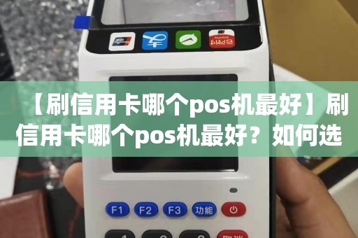 信用卡POS机购买攻略，一文教你如何选择合适的刷卡设备