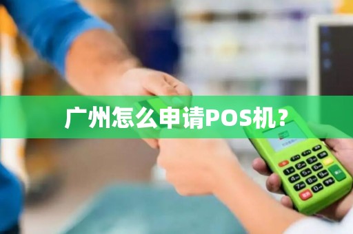 广州信用卡POS机办理全攻略，一文教你如何轻松拥有刷卡神器