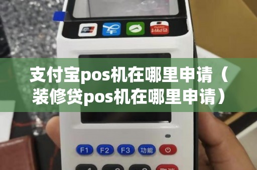 支付宝装修贷pos机申请全攻略，让你轻松拥有专业POS机