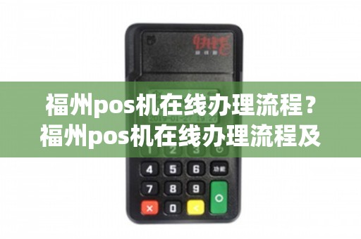 福州市 POS 机办理全攻略，哪里办理最合适？如何选择？