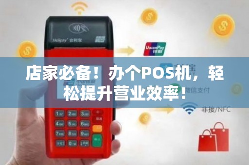 栖霞市 POS 机办理全攻略，如何轻松实现店铺经营数字化转型