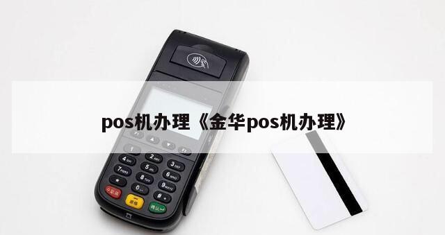 金华POS机办理全攻略