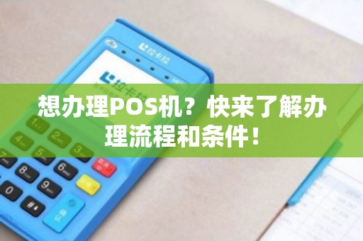 POS机办理全攻略，流程、要点与注意事项