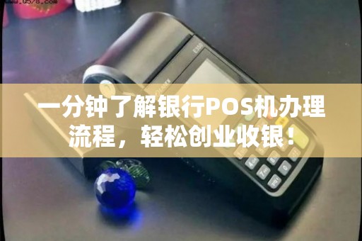 银行POS机办理全攻略，流程、资料与注意事项