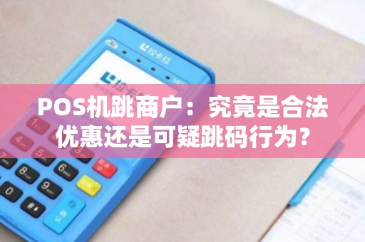 跳码POS机办理指南，安全、合法与实用攻略