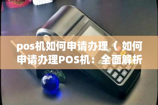 一站式解析，POS机办理申请咨询全攻略